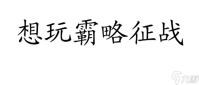 霸略征战攻略怎么玩 最全攻略推荐 