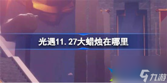 光遇11月27日大蜡烛在哪里 光遇11月27日大蜡烛位置详细介绍