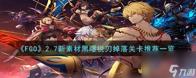 FGO2.7新素材黑曜锐刃在哪刷-2.7新素材黑曜锐刃掉落关卡推荐介绍