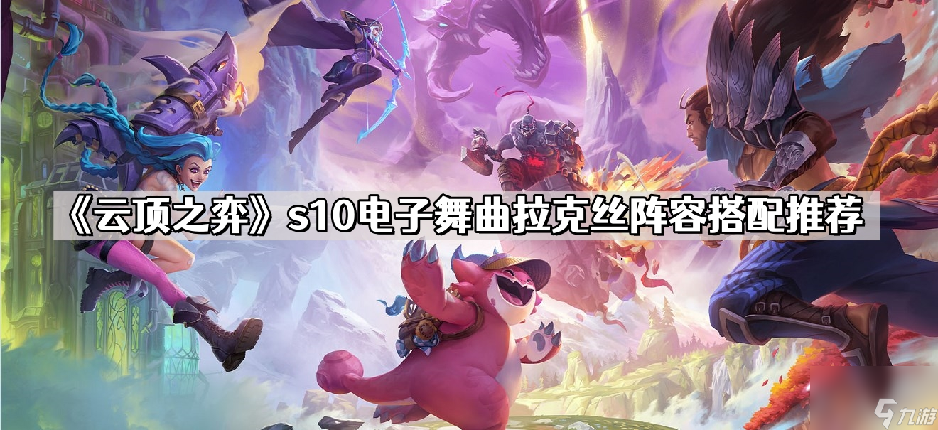 《云顶之弈》s10电子舞曲拉克丝阵容搭配推荐
