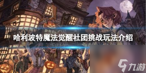 <a id='link_pop' class='keyword-tag' href='https://www.9game.cn/hlbt/'>哈利波特魔法觉醒</a>社团挑战怎么玩 社团挑战玩法介绍