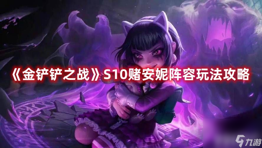 <a id='link_pop' class='keyword-tag' href='https://www.9game.cn/jcczz/'>金铲铲之战</a>S10赌安妮阵容如何出装 阵容出装玩法及运营思路分享