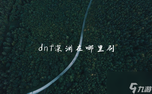 dnf深淵在哪里刷