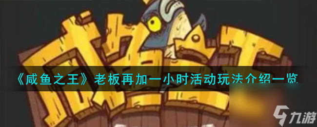 咸鱼之王老板再加一小时活动如何玩-老板再加一小时活动玩法详细介绍「已分享」