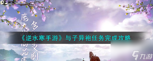 <a id='link_pop' class='keyword-tag' href='https://www.9game.cn/nishuihan1/'>逆水寒手游</a>与子异袍任务怎么完成-与子异袍任务完成攻略