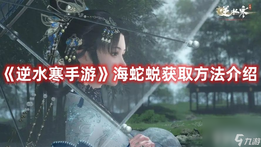 《<a id='link_pop' class='keyword-tag' href='https://www.9game.cn/nishuihan1/'>逆水寒手游</a>》海蛇蜕有啥获取方法 海蛇蜕获取途径详解