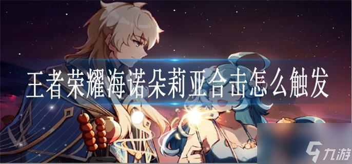 王者榮耀海諾朵莉亞合擊怎樣觸發(fā)