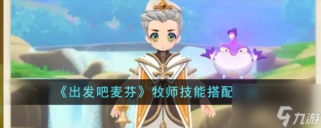 出发吧麦芬牧师技能搭配是什么-牧师技能搭配一览