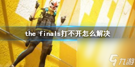 《the finals》打不開解決方法介紹