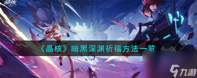 晶核暗黑深渊怎么祈福-暗黑深渊祈福方法一览