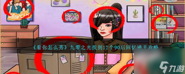 看你怎么秀九零之光怎么過-找到12個90后回憶通關(guān)攻略