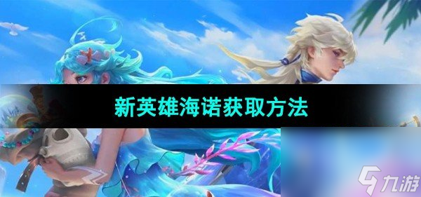 《王者荣耀》新英雄海诺获取方法