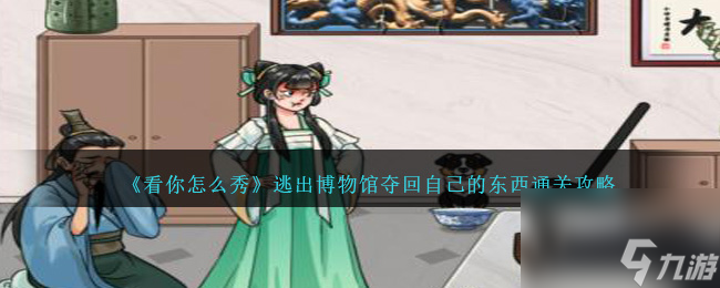 看你怎么秀逃出博物馆怎么过-夺回自己的东西通关攻略