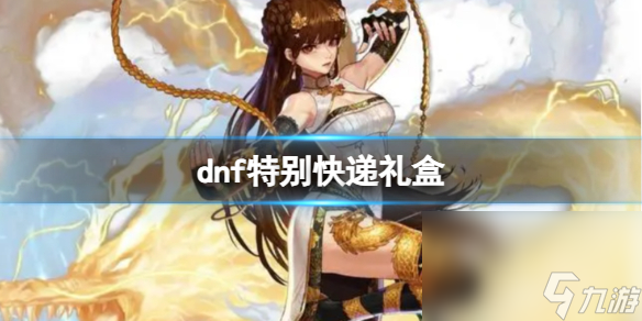《dnf》特别快递礼盒奖赏介绍