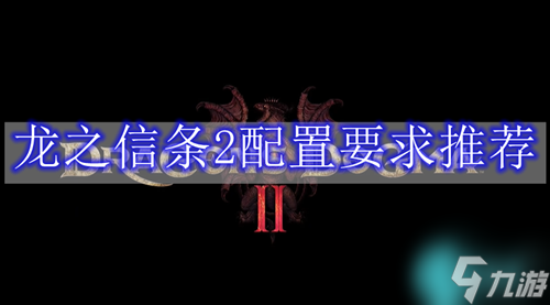 龙之信条2配置要求是什么-龙之信条2配置要求推荐
