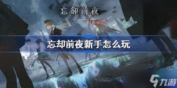 忘却前夜新手怎么玩 忘却前夜新手玩法攻略