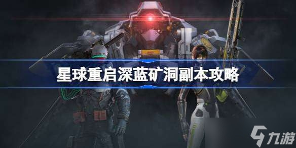 星球重启深蓝矿洞副本攻略 星球重启深蓝矿洞通关技巧介绍