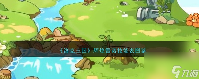 洛克王国辉煌雷诺技能表图鉴-辉煌雷诺怎么样/厉害吗