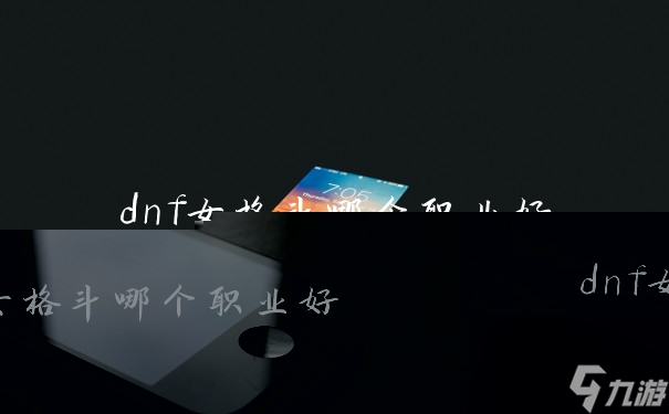 dnf女格斗哪个职业好