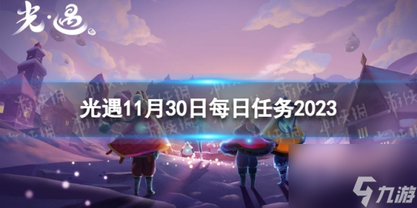 《光遇》11月30日每日任务怎么做 11.30每日任务攻略2023