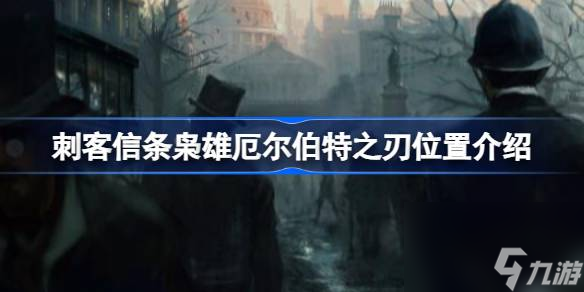 刺客信條梟雄厄爾伯特之刃位置介紹