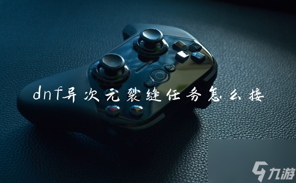 dnf异次元裂缝任务怎么接