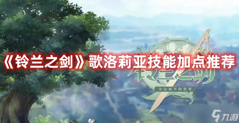 《铃兰之剑》歌洛莉亚技能加点推荐