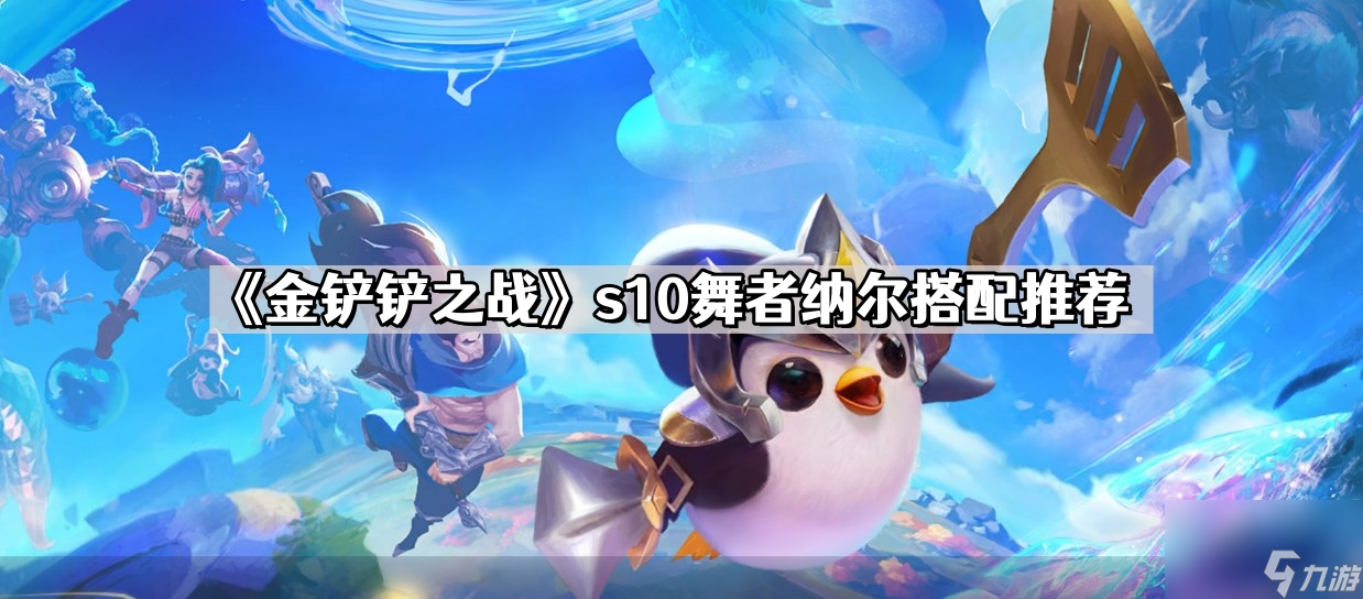 《金铲铲之战》s10舞者纳尔搭配推荐