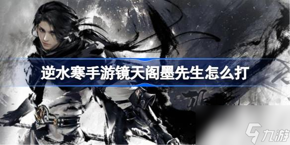 逆水寒手游镜天阁墨先生怎么打