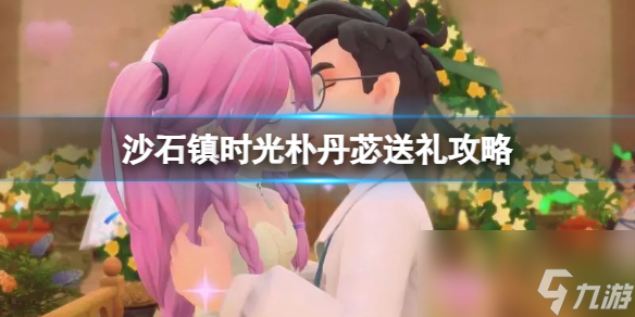 《沙石镇时光》朴丹�送礼攻略