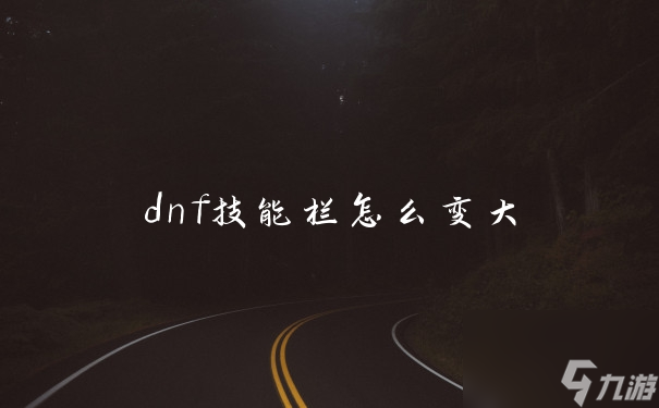 dnf技能欄怎么變大