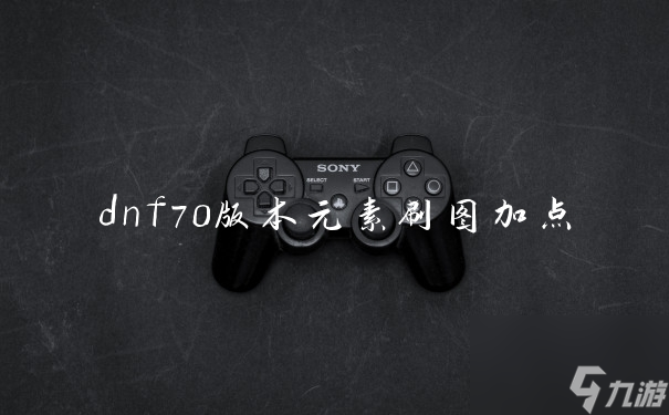 dnf70版本元素刷图加点