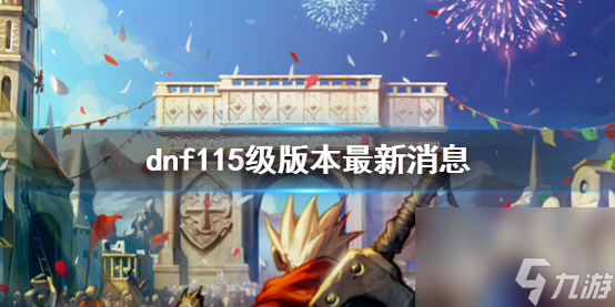 《dnf》115級版本最新消息介紹