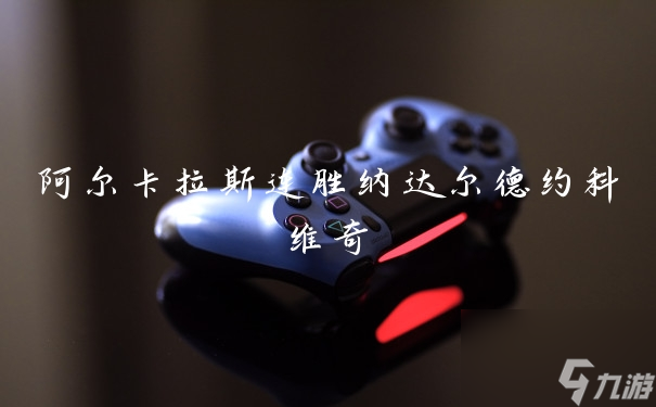 阿尔卡拉斯连胜纳达尔德约科维奇
