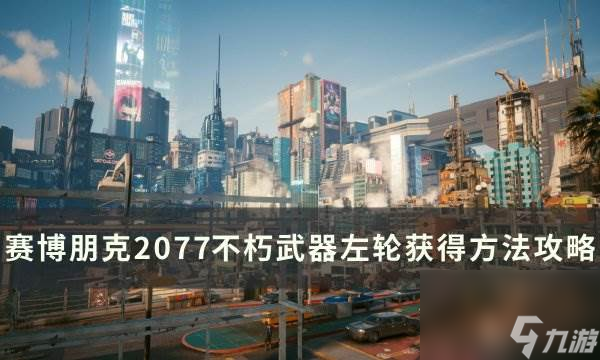 《赛博朋克2077》不朽武器左轮怎么获得 不朽武器左轮获得方法攻略