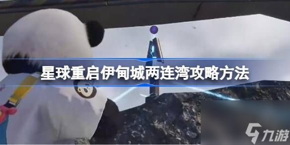 星球重启伊甸城两连湾怎么攻略 星球重启伊甸城两连湾攻略方法