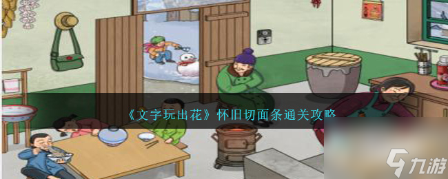 《文字玩出花》怀旧切面条通关策略