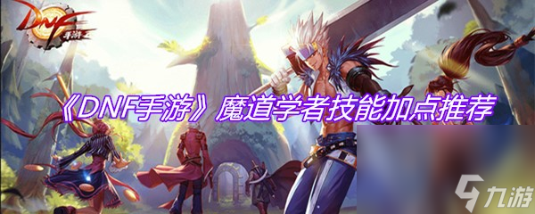 《DNF手游》魔道学者技能加点推荐