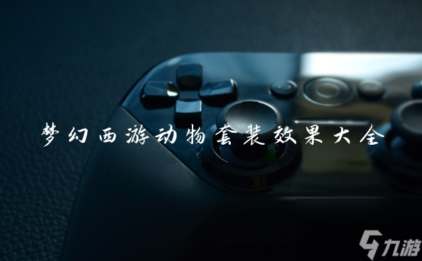 梦幻西游动物套装效果大全