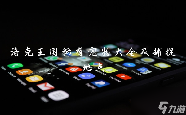 洛克王国稀有宠物大全及捕捉地点