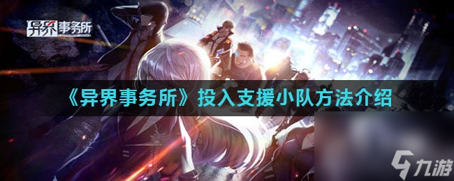《异界事务所》投入支援小队方法介绍