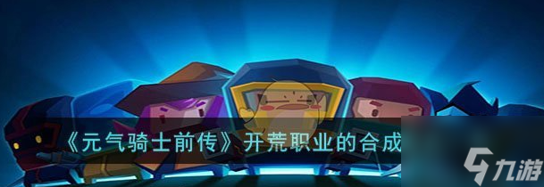 元气骑士前传开荒职业的合成方式一览 具体介绍