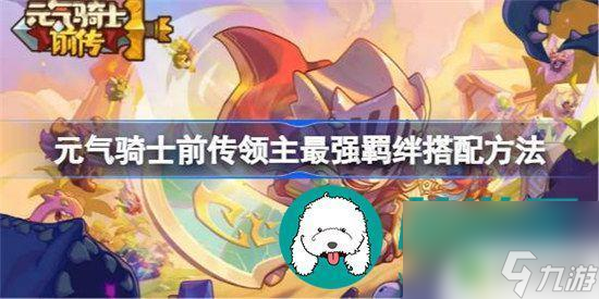 元气骑士前传领主最强羁绊是什么 元气骑士前传领主最强羁绊搭配攻略