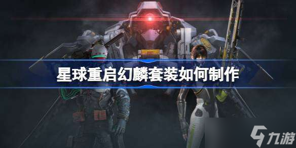 星球重启幻麟套装如何制作 星球重启幻麟套装制作方法介绍