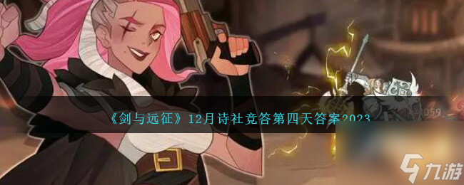 剑与远征12月诗社竞答第四天答案是什么-12月诗社竞答第四天答案2023