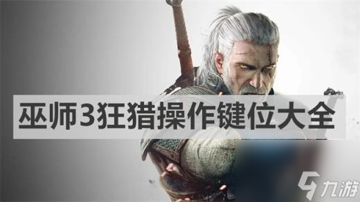 《巫师3：狂猎》全任务全教程全剧情攻略 <a id='link_pop' class='keyword-tag' href='https://www.9game.cn/ws3kl1/'>巫师3狂猎</a>操作键位大全