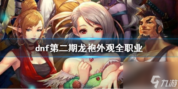 dnf第二期龙袍全职业外观介绍 dnf第二期龙袍全职业外观展示分享