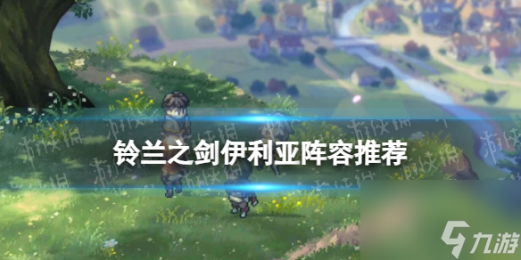《铃兰之剑》伊利亚阵容搭配推荐