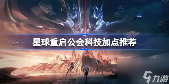 <a id='link_pop' class='keyword-tag' href='https://www.9game.cn/dhjl1/'>星球重启</a>公会科技加点推荐,星球重启公会科技点那些好