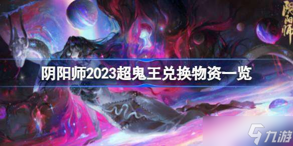 阴阳师2023超鬼王能换哪些东西 阴阳师2023超鬼王兑换物资一览
